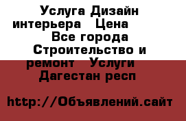 Услуга Дизайн интерьера › Цена ­ 550 - Все города Строительство и ремонт » Услуги   . Дагестан респ.